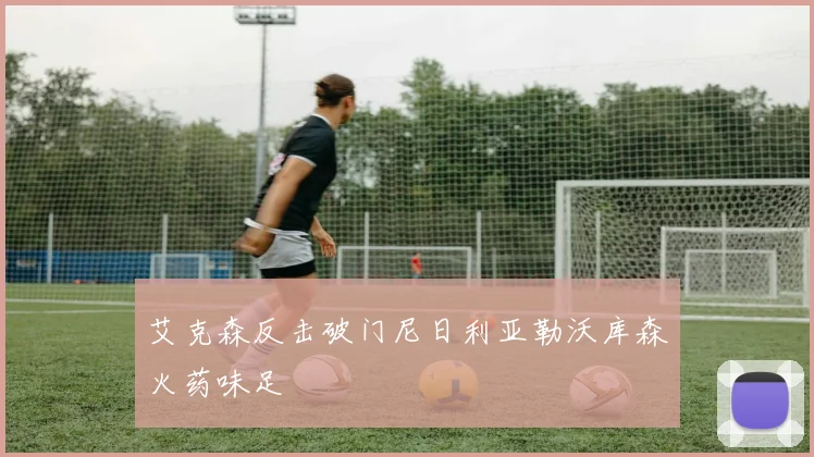 艾克森反击破门尼日利亚勒沃库森火药味足