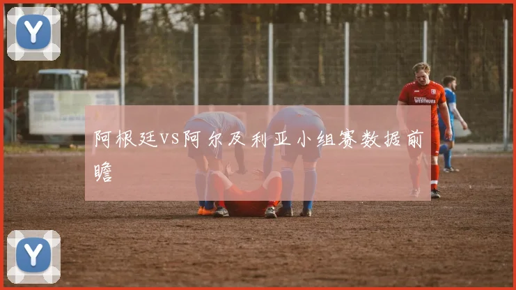 阿根廷vs阿尔及利亚小组赛数据前瞻