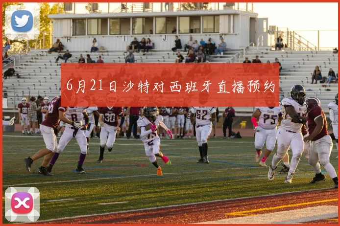 6月21日沙特对西班牙直播预约