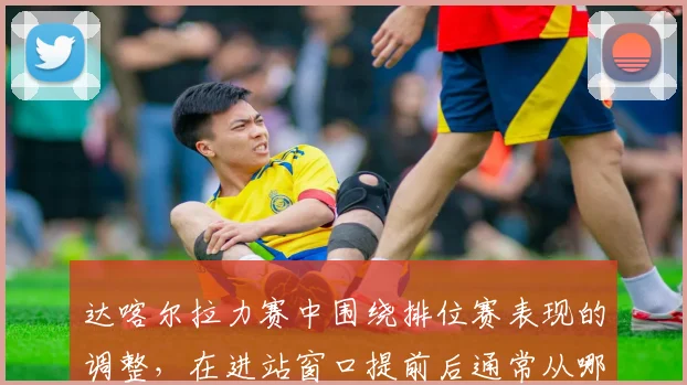 达喀尔拉力赛中围绕排位赛表现的调整,在进站窗口提前后通常从哪里开始